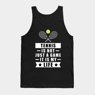 Tennis Is Not Just A Game, It Is My Life Tank Top